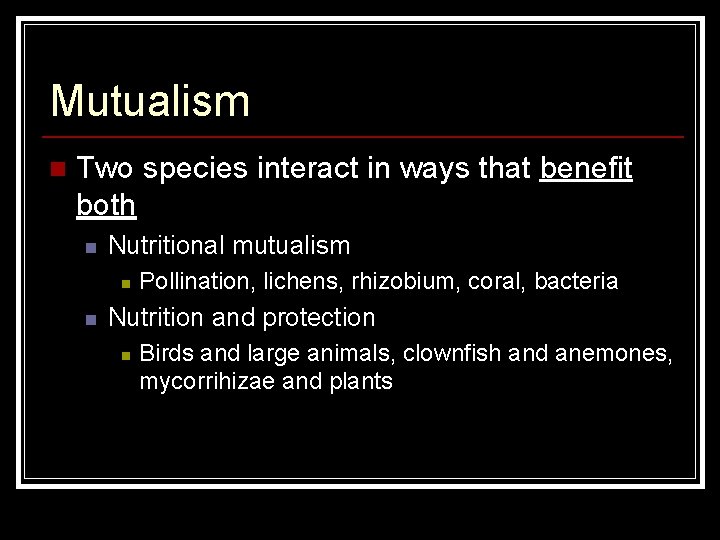 Mutualism n Two species interact in ways that benefit both n Nutritional mutualism n Mutualism n Two species interact in ways that benefit both n Nutritional mutualism n