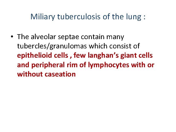 Miliary tuberculosis of the lung : • The alveolar septae contain many tubercles/granulomas which