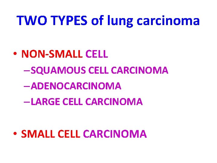 TWO TYPES of lung carcinoma • NON-SMALL CELL – SQUAMOUS CELL CARCINOMA – ADENOCARCINOMA