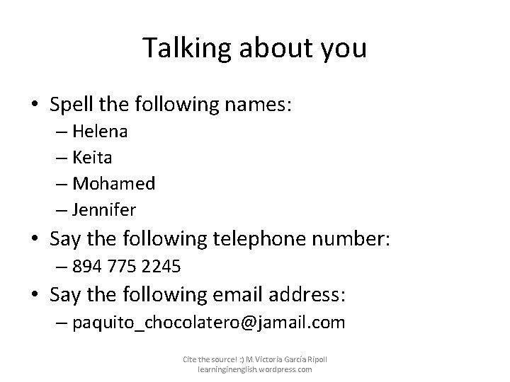Talking about you • Spell the following names: – Helena – Keita – Mohamed
