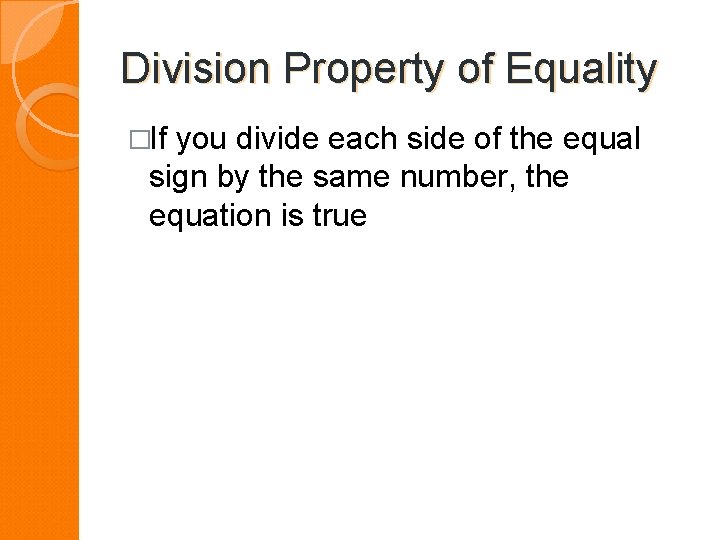 Division Property of Equality �If you divide each side of the equal sign by