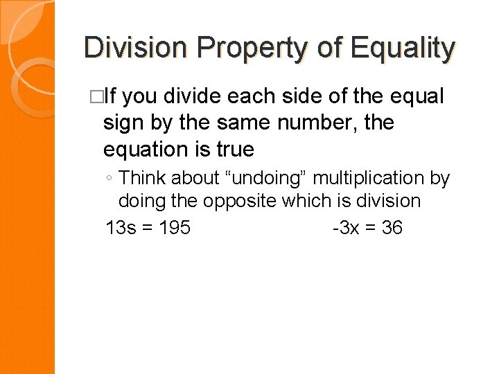 Division Property of Equality �If you divide each side of the equal sign by