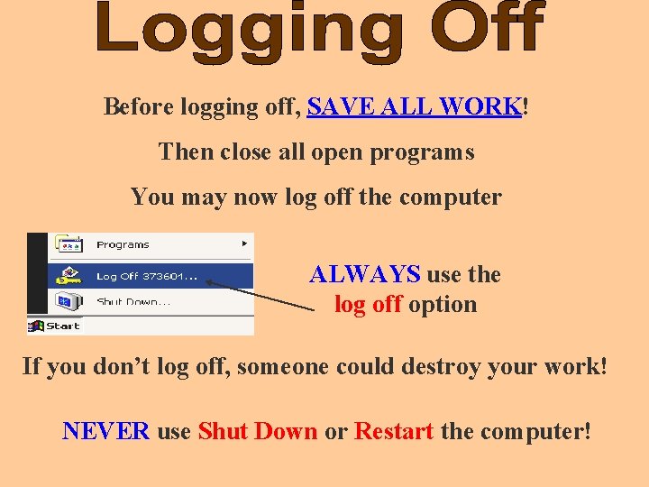 Before logging off, SAVE ALL WORK! Then close all open programs You may now