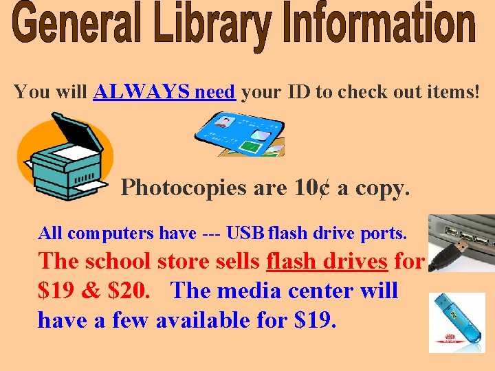 You will ALWAYS need your ID to check out items! Photocopies are 10¢ a