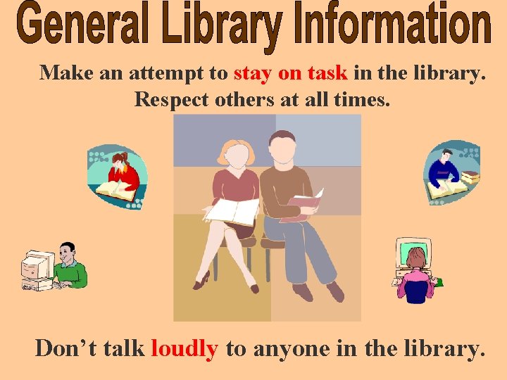 Make an attempt to stay on task in the library. Respect others at all