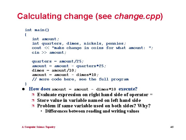 Calculating change (see change. cpp) int main() { int amount; int quarters, dimes, nickels,