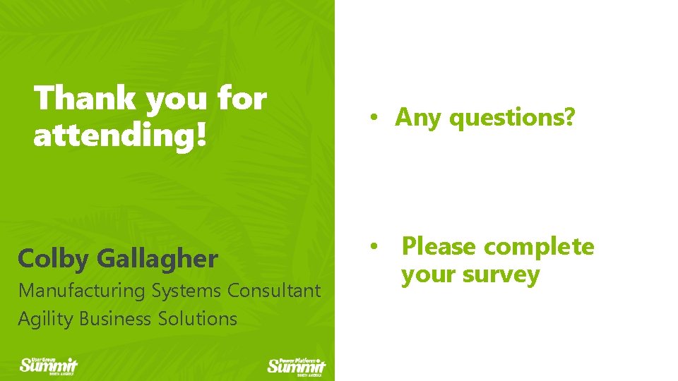 Thank you for attending! Colby Gallagher Manufacturing Systems Consultant Agility Business Solutions • Any