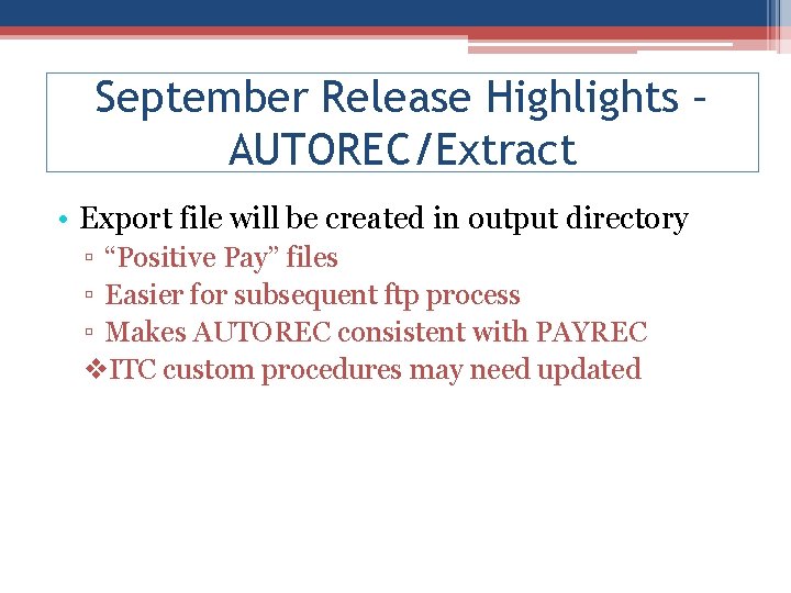 September Release Highlights – AUTOREC/Extract • Export file will be created in output directory