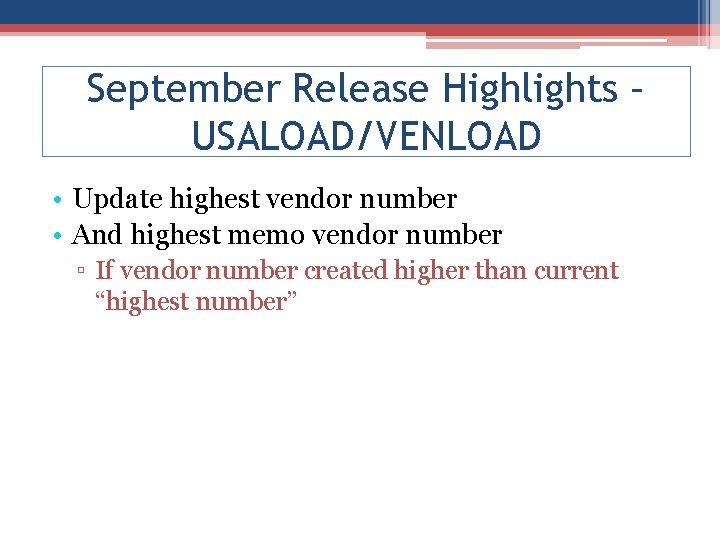 September Release Highlights – USALOAD/VENLOAD • Update highest vendor number • And highest memo