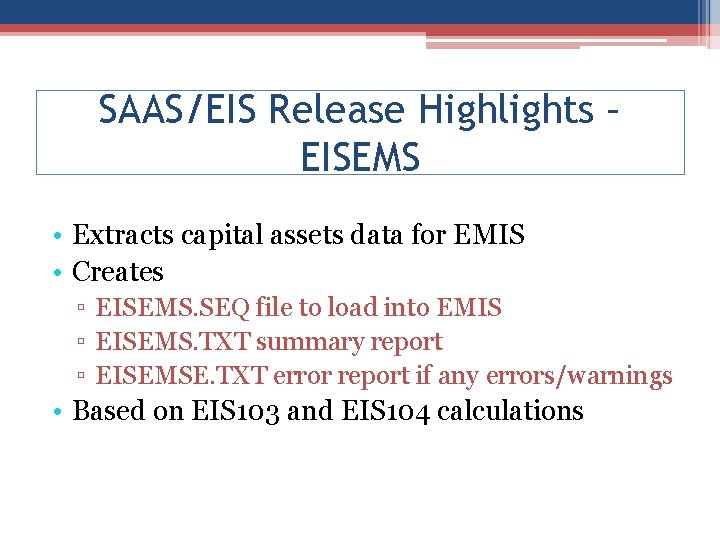 SAAS/EIS Release Highlights – EISEMS • Extracts capital assets data for EMIS • Creates