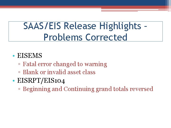 SAAS/EIS Release Highlights – Problems Corrected • EISEMS ▫ Fatal error changed to warning