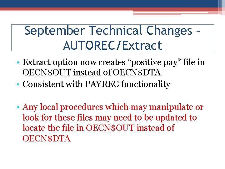 September Technical Changes – AUTOREC/Extract • Extract option now creates “positive pay” file in