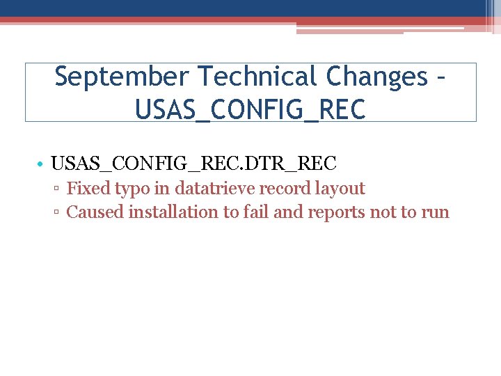 September Technical Changes – USAS_CONFIG_REC • USAS_CONFIG_REC. DTR_REC ▫ Fixed typo in datatrieve record