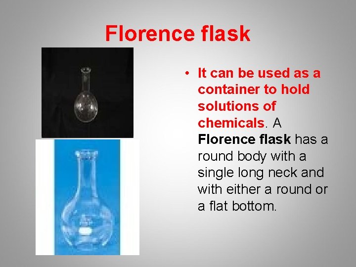 Florence flask • It can be used as a container to hold solutions of