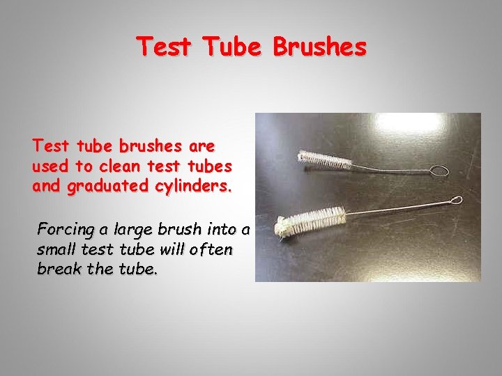 Test Tube Brushes Test tube brushes are used to clean test tubes and graduated