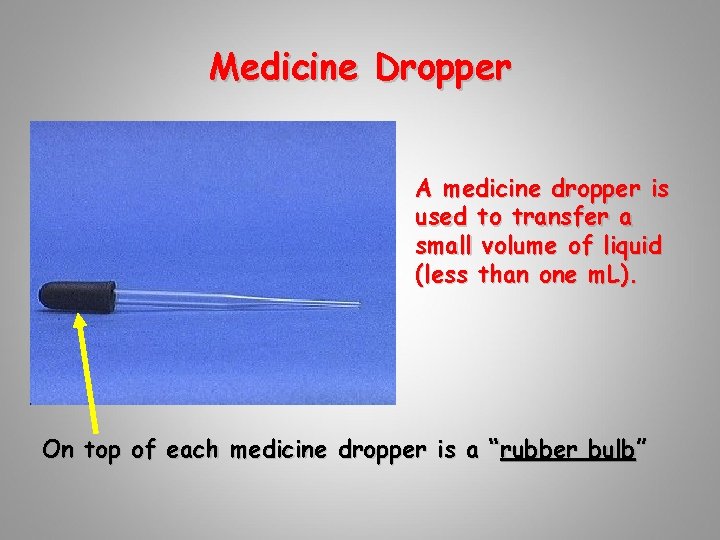 Medicine Dropper A medicine dropper is used to transfer a small volume of liquid