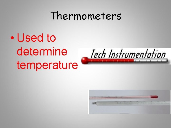 Thermometers • Used to determine temperature 