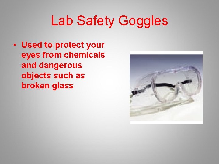 Lab Safety Goggles • Used to protect your eyes from chemicals and dangerous objects