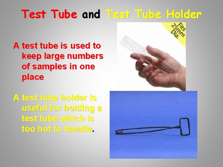 Test Tube and Test Tube Holder A test tube is used to keep large