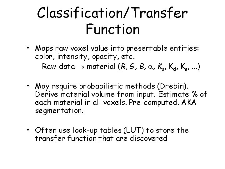 Classification/Transfer Function • Maps raw voxel value into presentable entities: color, intensity, opacity, etc.