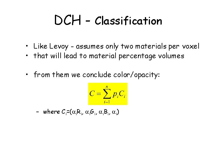 DCH - Classification • Like Levoy - assumes only two materials per voxel •