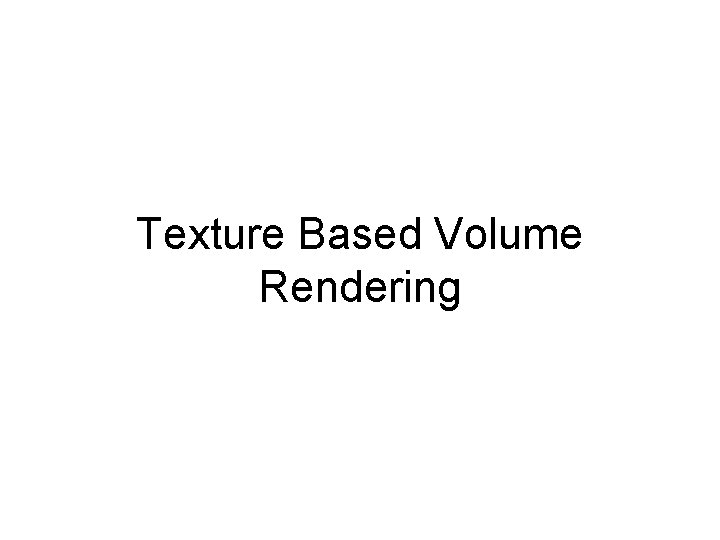 Texture Based Volume Rendering 