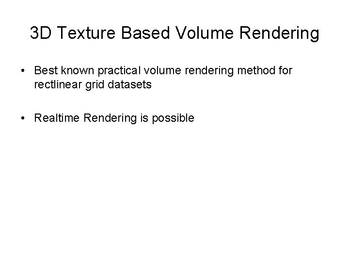 3 D Texture Based Volume Rendering • Best known practical volume rendering method for