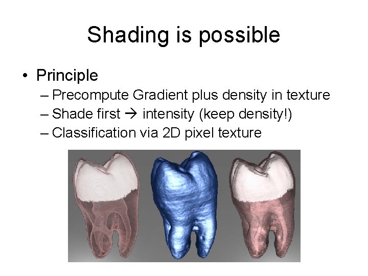 Shading is possible • Principle – Precompute Gradient plus density in texture – Shade