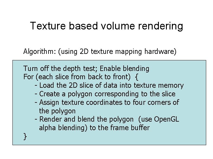 Texture based volume rendering Algorithm: (using 2 D texture mapping hardware) Turn off the