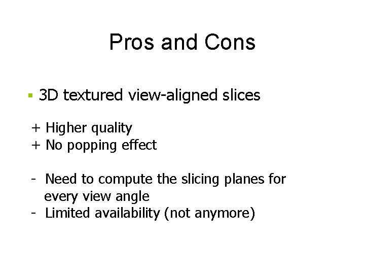 Pros and Cons § 3 D textured view-aligned slices + Higher quality + No