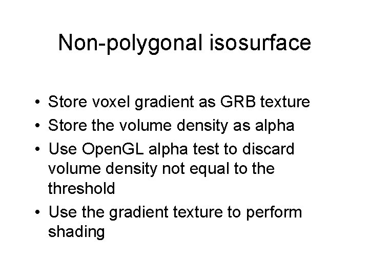 Non-polygonal isosurface • Store voxel gradient as GRB texture • Store the volume density