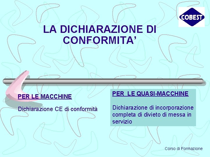 LA DICHIARAZIONE DI CONFORMITA’ PER LE MACCHINE Dichiarazione CE di conformità PER LE QUASI-MACCHINE