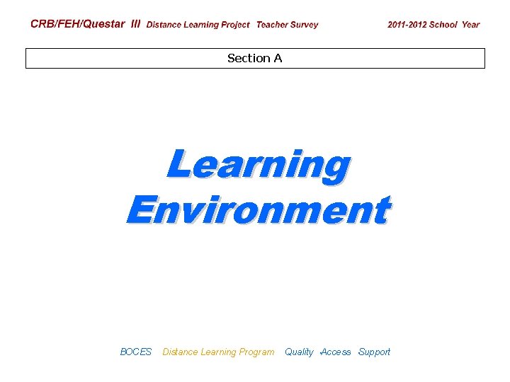 CRB/FEH/Questar III Distance Learning Project Teacher Survey 2009– 2010 School Year Section A Learning