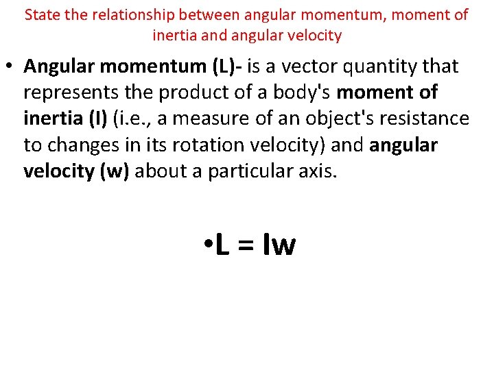 State the relationship between angular momentum, moment of inertia and angular velocity • Angular