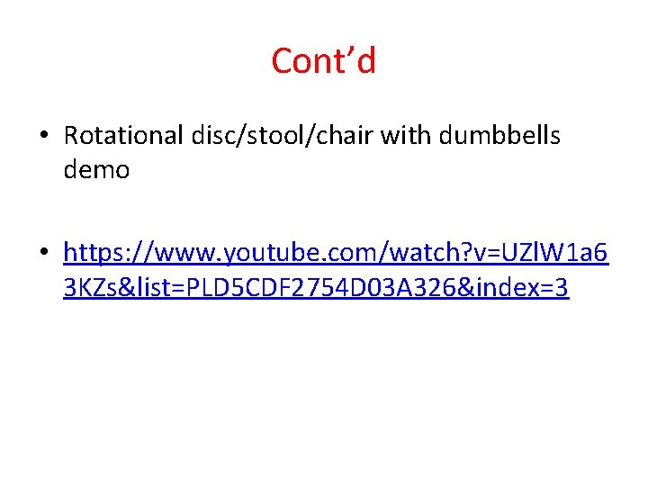 Cont’d • Rotational disc/stool/chair with dumbbells demo • https: //www. youtube. com/watch? v=UZl. W