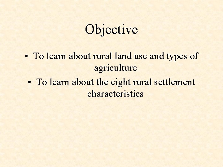 Objective • To learn about rural land use and types of agriculture • To