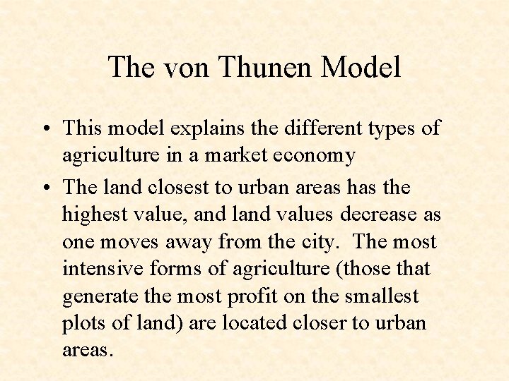 The von Thunen Model • This model explains the different types of agriculture in