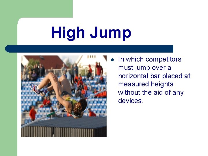 High Jump l In which competitors must jump over a horizontal bar placed at
