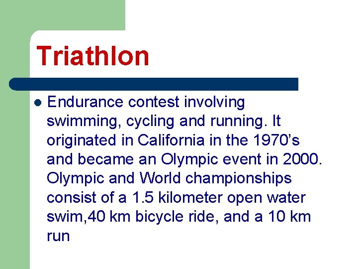 Triathlon l Endurance contest involving swimming, cycling and running. It originated in California in