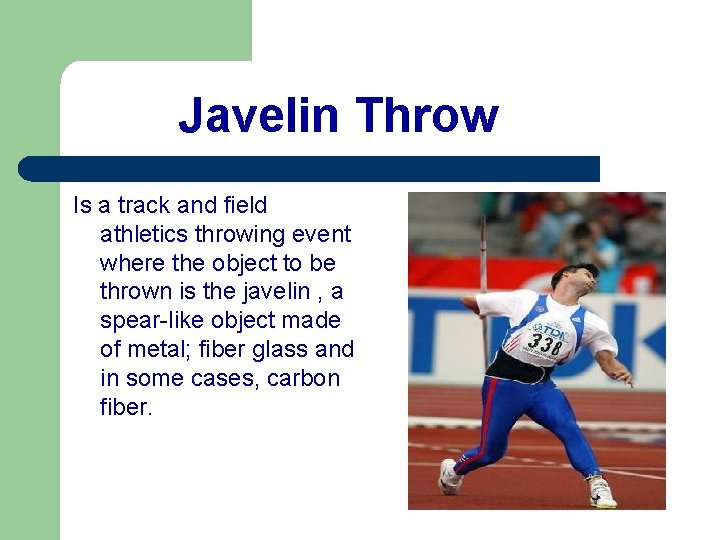 Javelin Throw Is a track and field athletics throwing event where the object to