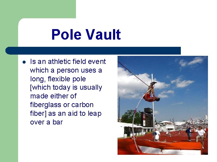 Pole Vault l Is an athletic field event which a person uses a long,