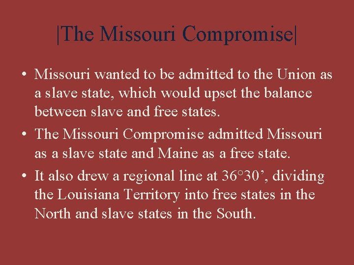 |The Missouri Compromise| • Missouri wanted to be admitted to the Union as a