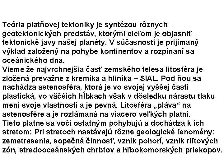 Teória platňovej tektoniky je syntézou rôznych geotektonických predstáv, ktorými cieľom je objasniť tektonické javy