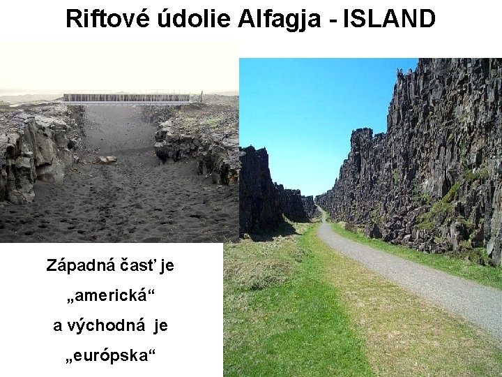 Riftové údolie Alfagja - ISLAND Západná časť je „americká“ a východná je „európska“ 