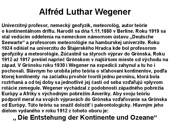 Alfréd Luthar Wegener Univerzitný profesor, nemecký geofyzik, meteorológ, autor teórie o kontinentálnom driftu. Narodil
