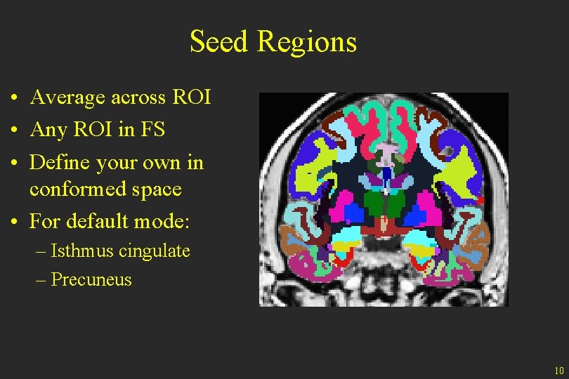 Seed Regions • Average across ROI • Any ROI in FS • Define your