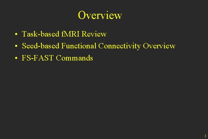 Overview • Task-based f. MRI Review • Seed-based Functional Connectivity Overview • FS-FAST Commands