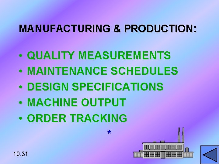 MANUFACTURING & PRODUCTION: • • • QUALITY MEASUREMENTS MAINTENANCE SCHEDULES DESIGN SPECIFICATIONS MACHINE OUTPUT