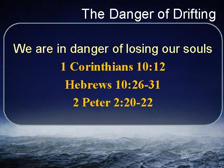 The Danger of Drifting We are in danger of losing our souls 1 Corinthians