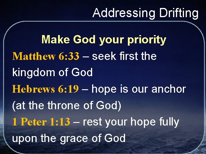 Addressing Drifting Make God your priority Matthew 6: 33 – seek first the kingdom